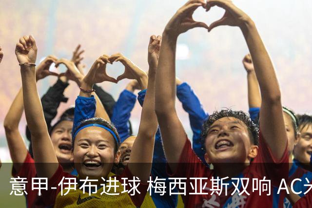 意甲-伊布进球 梅西亚斯双响 AC米兰3-0终结连败