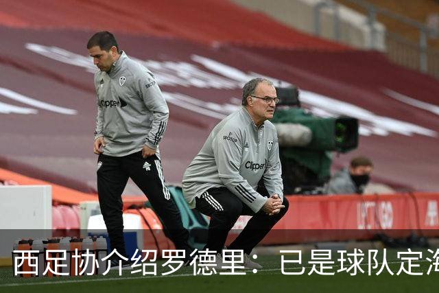 西足协介绍罗德里：已是球队定海神针，带领年轻球员向世界杯冲击